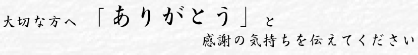 大切な方へ「ありがとう」と感謝の気持ちを伝えてください